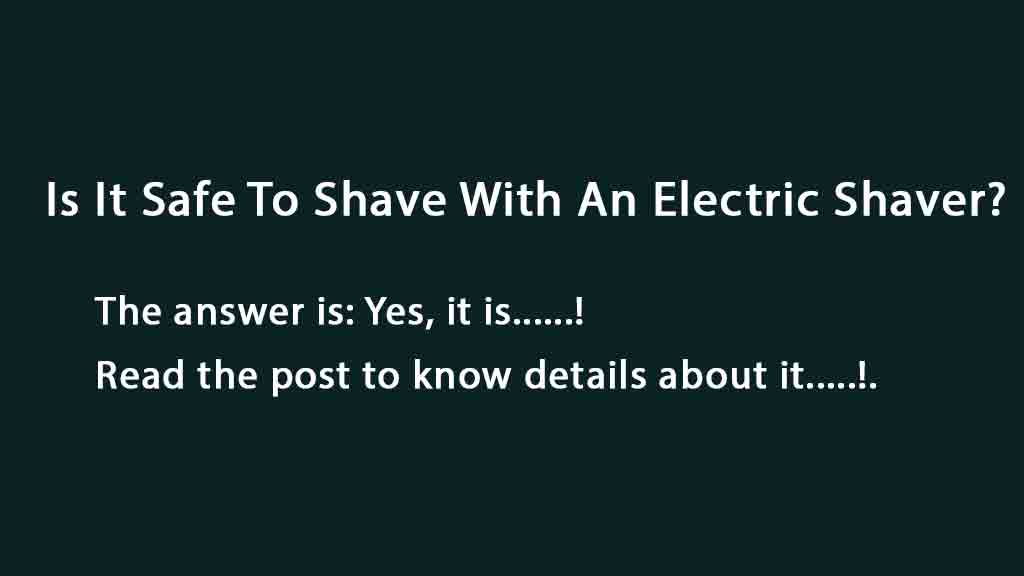 Safe or not to using electric razor.